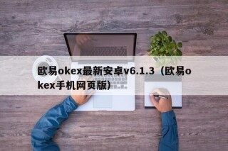 欧易okex最新安卓v6.1.3 - 欧易okex手机网页版